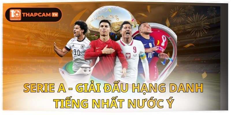 Serie A - Giải Đấu Hạng Danh Tiếng Nhất Nước Ý 1 Serie A